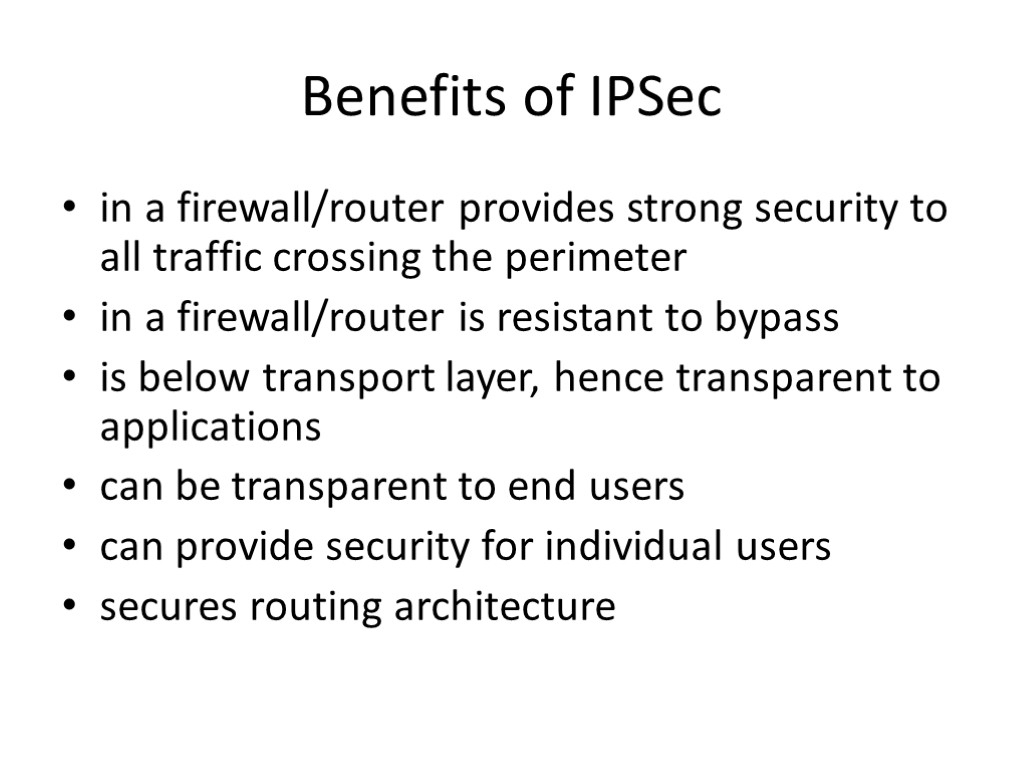Benefits of IPSec in a firewall/router provides strong security to all traffic crossing the